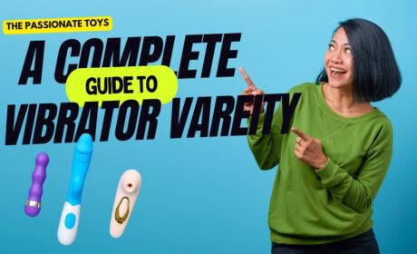 A complete guide to vibrators and variety for women sex toy