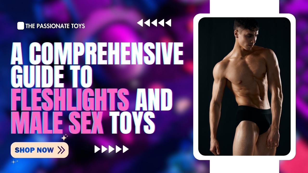 Unlocking Pleasure: A Comprehensive Guide to Fleshlights and Male Sex Toys