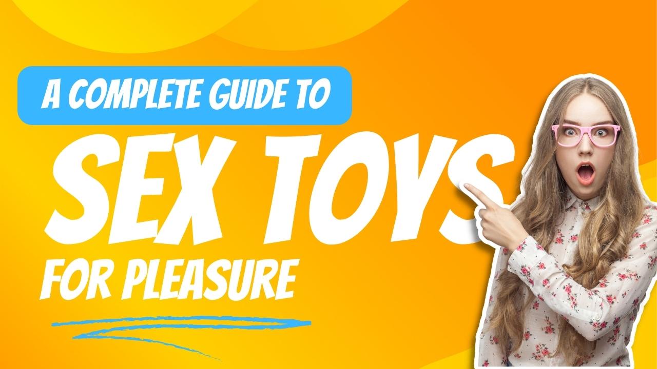 Sex Toys – A Complete Guide for Pleasure | The Passionate Toys